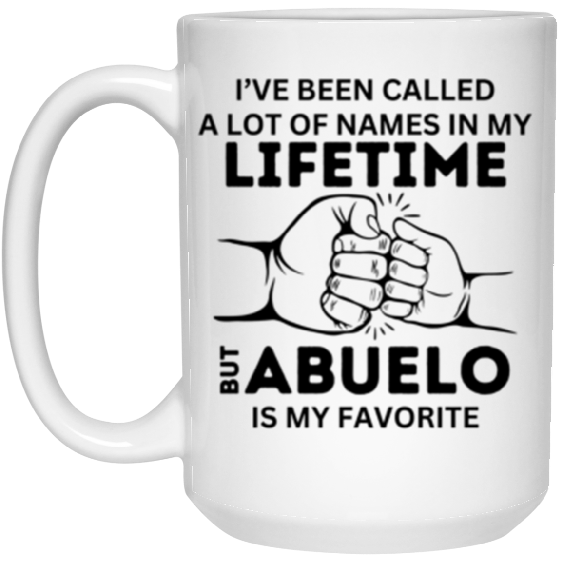 I've Been Called A Lot of Names But 'Grandpa, Abuelo, Papa, Pop-Pop or Tutu Kane' Is My Favorite - 11 & 15 oz White Mug
